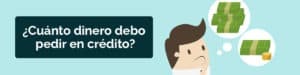 ¿Cuánto dinero debo pedir en crédito