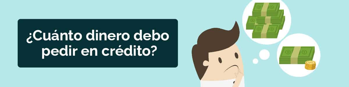 ¿Cuánto dinero debo pedir en crédito